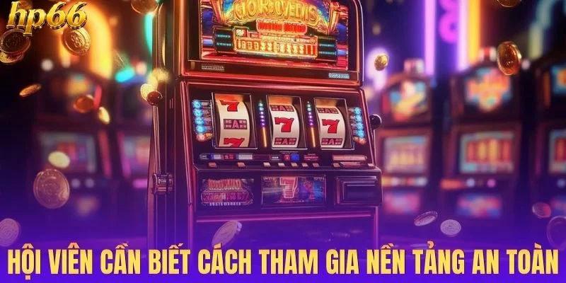 Hội viên cần biết cách tham gia nền tảng an toàn