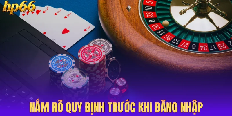Nắm rõ quy định trước khi đăng nhập