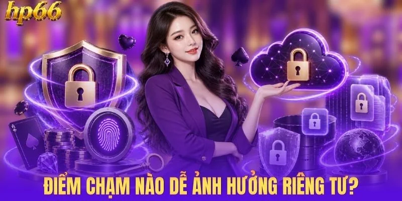 Những thao tác nào dễ tác động đến quyền riêng tư?